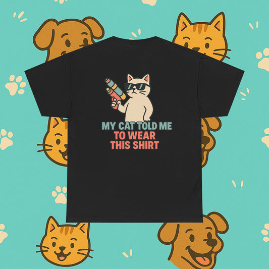 My Cat Told Me To Wear This Shirt- Unisex T-Shirt